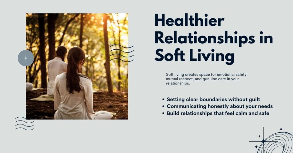 while living soft life you choose relationships that feel calm and safe.
