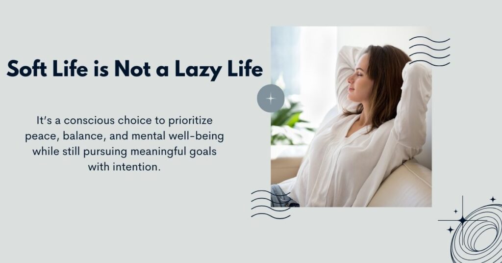 Living a soft life does not mean your are lazy, but you are feeding your mind with peace and calm.