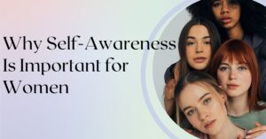 Why Self-Awareness Is Important for Women: 12 Powerful Benefits