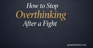 How to Stop Overthinking After a Fight (and Finally Feel Calm Again)