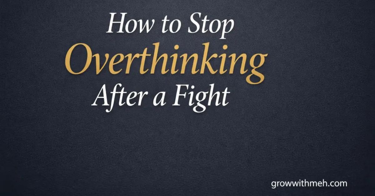How to Stop Overthinking After a Fight and argument